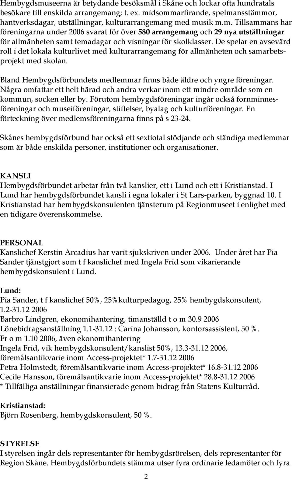 De spelar en avsevärd roll i det lokala kulturlivet med kulturarrangemang för allmänheten och samarbetsprojekt med skolan. Bland Hembygdsförbundets medlemmar finns både äldre och yngre föreningar.