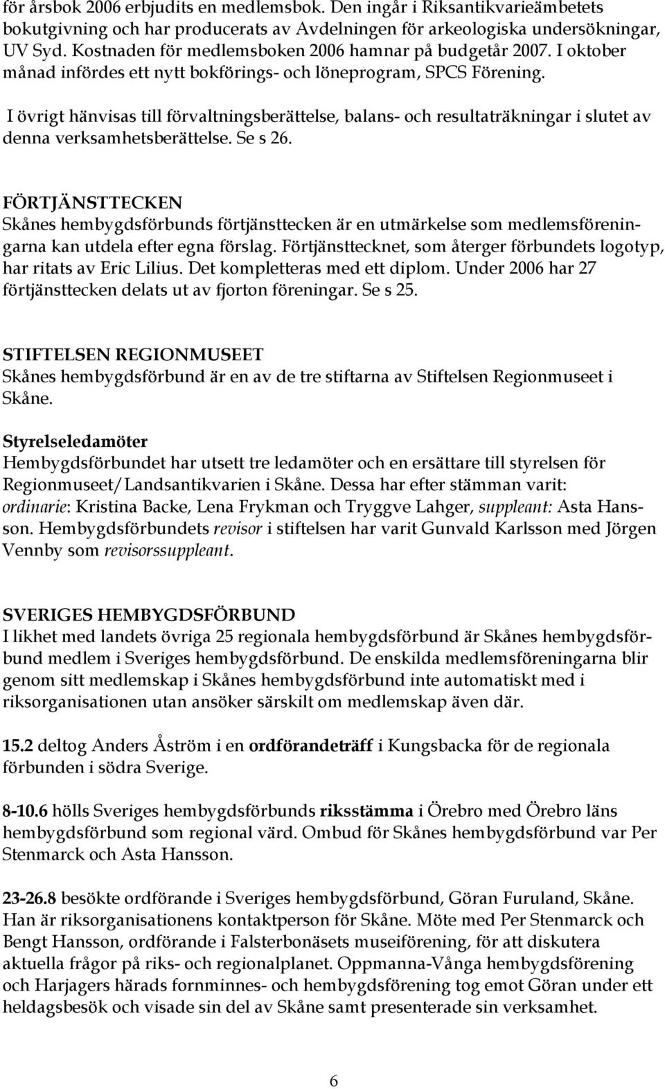 I övrigt hänvisas till förvaltningsberättelse, balans- och resultaträkningar i slutet av denna verksamhetsberättelse. Se s 26.