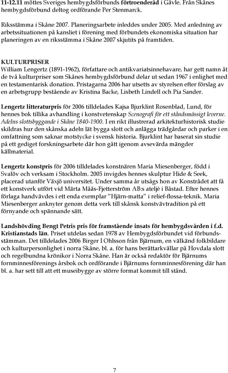 KULTURPRISER William Lengertz (1891-1962), författare och antikvariatsinnehavare, har gett namn åt de två kulturpriser som Skånes hembygdsförbund delar ut sedan 1967 i enlighet med en testamentarisk