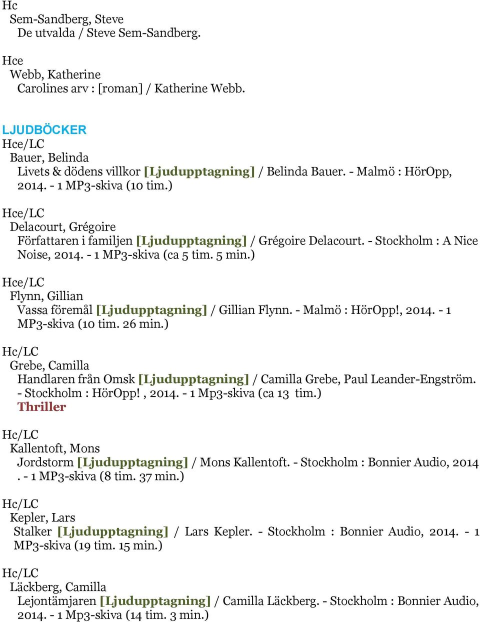 ) /LC Flynn, Gillian Vassa föremål [Ljudupptagning] / Gillian Flynn. - Malmö : HörOpp!, 2014. - 1 MP3-skiva (10 tim. 26 min.