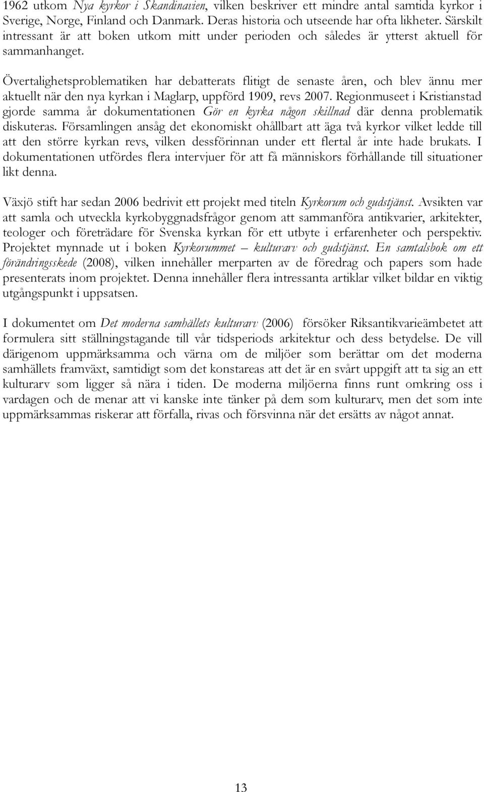 Övertalighetsproblematiken har debatterats flitigt de senaste åren, och blev ännu mer aktuellt när den nya kyrkan i Maglarp, uppförd 1909, revs 2007.