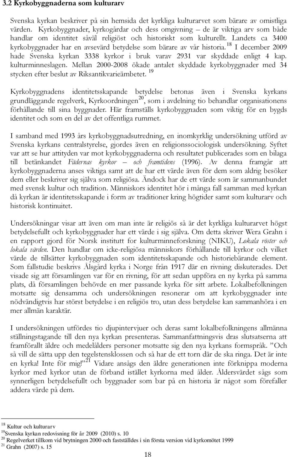 Landets ca 3400 kyrkobyggnader har en avsevärd betydelse som bärare av vår historia. 18 I december 2009 hade Svenska kyrkan 3338 kyrkor i bruk varav 2931 var skyddade enligt 4 kap. kulturminneslagen.