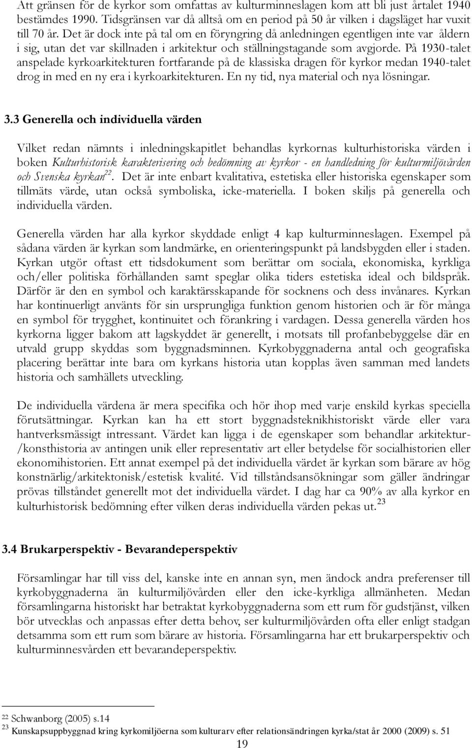 På 1930-talet anspelade kyrkoarkitekturen fortfarande på de klassiska dragen för kyrkor medan 1940-talet drog in med en ny era i kyrkoarkitekturen. En ny tid, nya material och nya lösningar. 3.