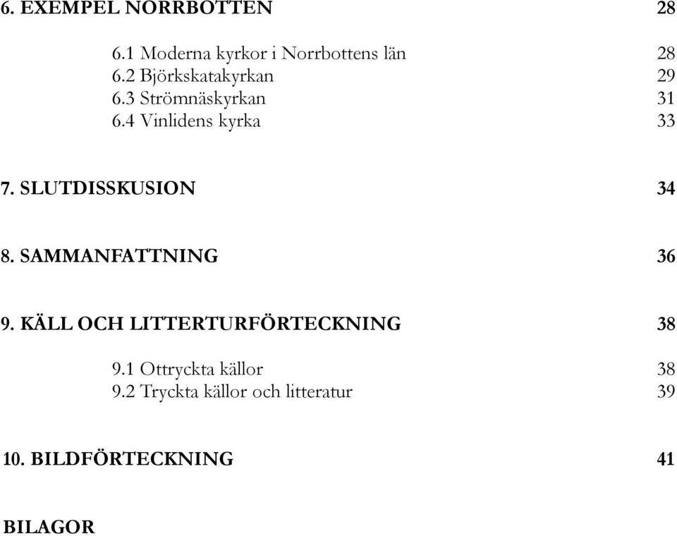 SLUTDISSKUSION 34 8. SAMMANFATTNING 36 9. KÄLL OCH LITTERTURFÖRTECKNING 38 9.