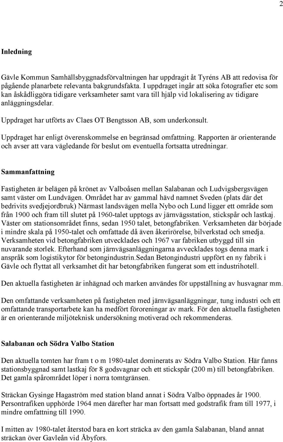 Uppdraget har utförts av Claes OT Bengtsson AB, som underkonsult. Uppdraget har enligt överenskommelse en begränsad omfattning.