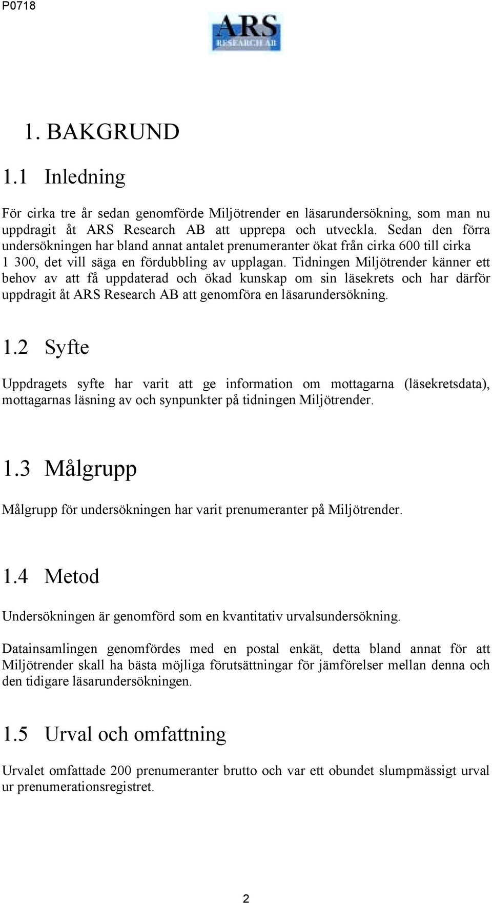 Tidningen Miljötrender känner ett behov av att få uppdaterad och ökad kunskap om sin läsekrets och har därför uppdragit åt ARS Research AB att genomföra en läsarundersökning. 1.