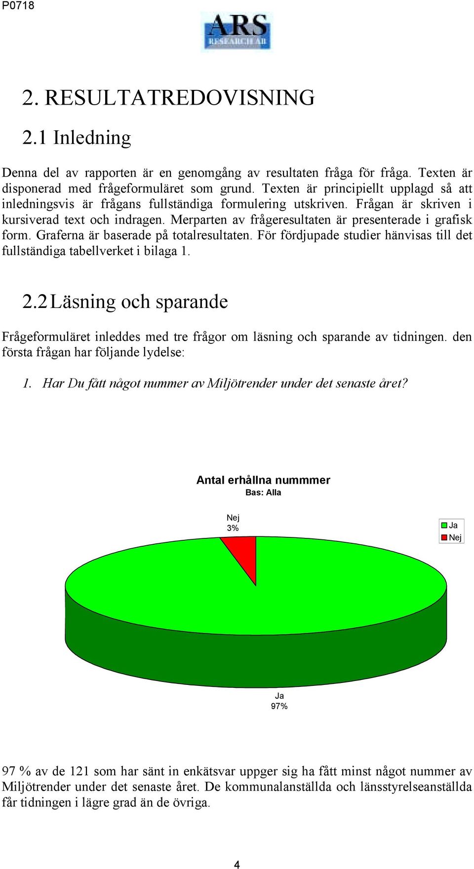 Merparten av frågeresultaten är presenterade i grafisk form. Graferna är baserade på totalresultaten. För fördjupade studier hänvisas till det fullständiga tabellverket i bilaga 1. 2.