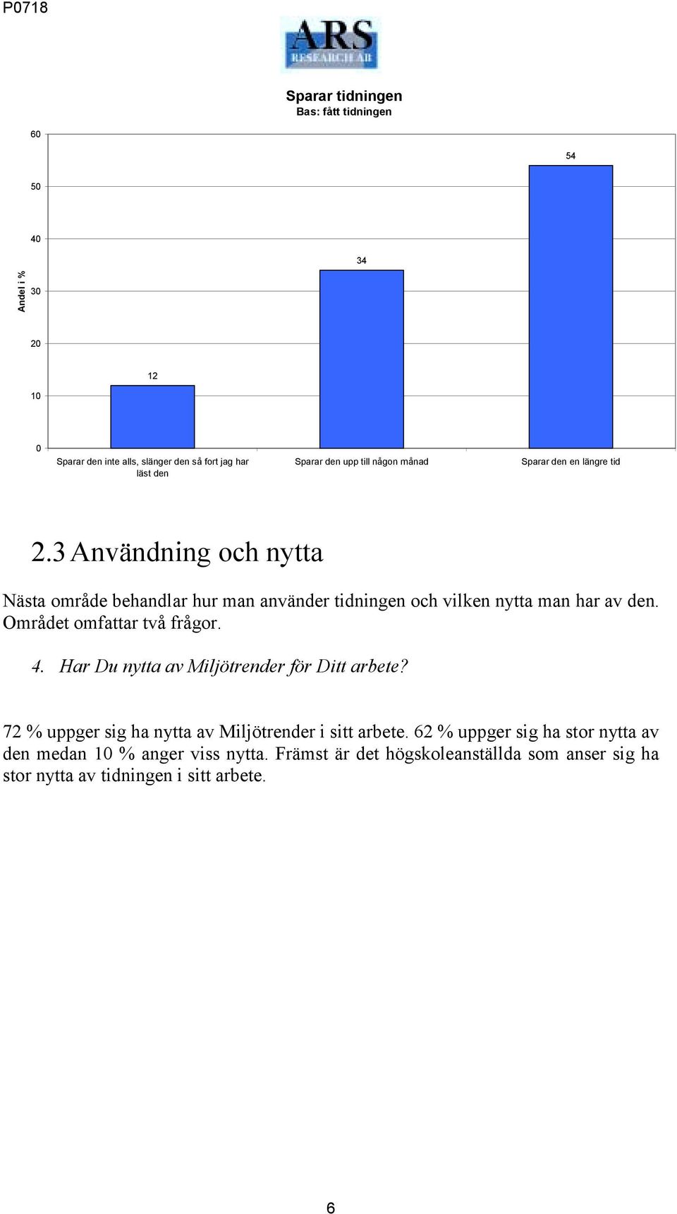 3 Användning och nytta Nästa område behandlar hur man använder tidningen och vilken nytta man har av den. Området omfattar två frågor. 4.