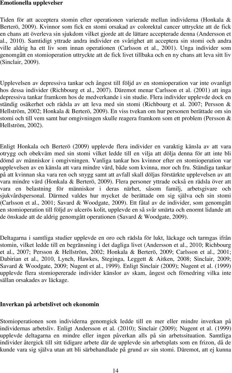 Samtidigt yttrade andra individer en svårighet att acceptera sin stomi och andra ville aldrig ha ett liv som innan operationen (Carlsson et al., 2001).