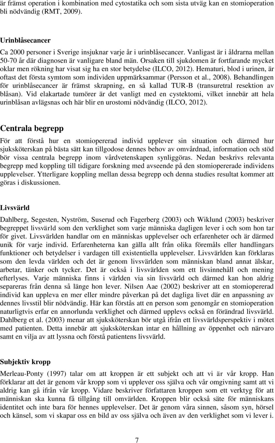 Hematuri, blod i urinen, är oftast det första symtom som individen uppmärksammar (Persson et al., 2008).