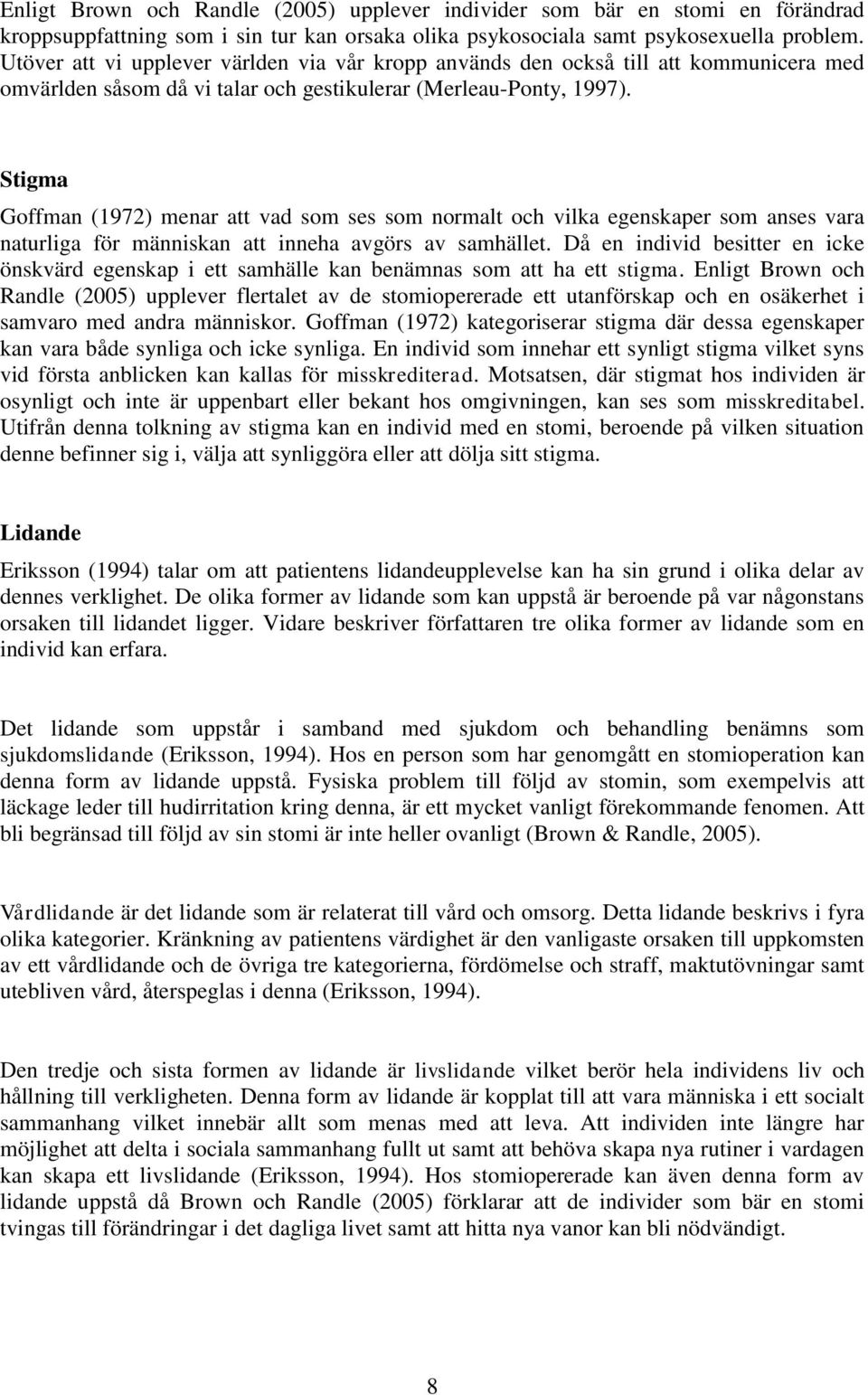 Stigma Goffman (1972) menar att vad som ses som normalt och vilka egenskaper som anses vara naturliga för människan att inneha avgörs av samhället.