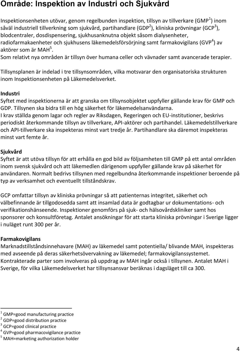 4 ) av aktörer som är MAH 5. Som relativt nya områden är tillsyn över humana celler och vävnader samt avancerade terapier.