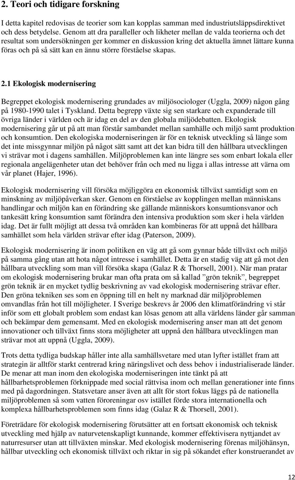 större förståelse skapas. 2.1 Ekologisk modernisering Begreppet ekologisk modernisering grundades av miljösociologer (Uggla, 2009) någon gång på 1980-1990 talet i Tyskland.