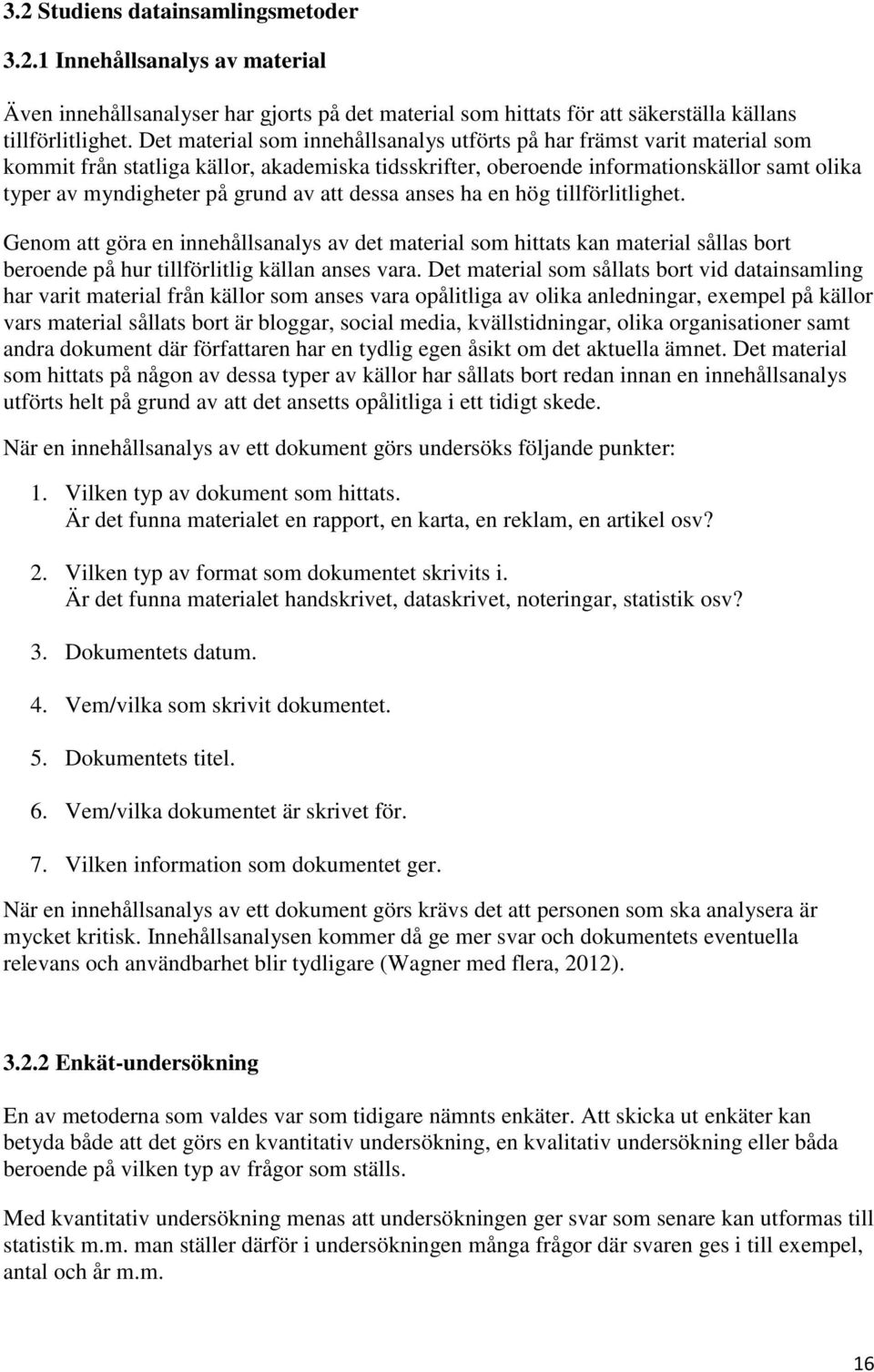 av att dessa anses ha en hög tillförlitlighet. Genom att göra en innehållsanalys av det material som hittats kan material sållas bort beroende på hur tillförlitlig källan anses vara.