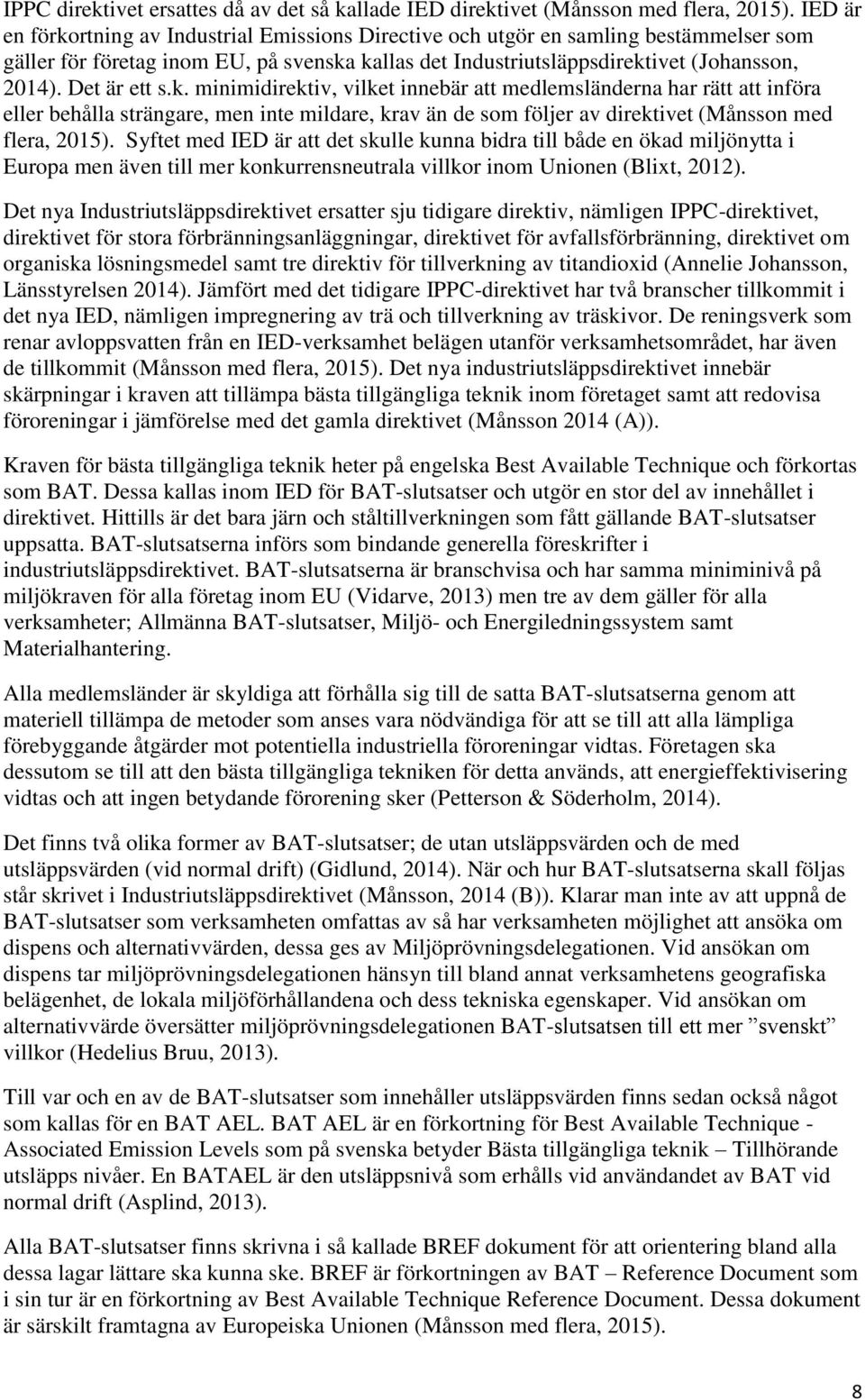 Det är ett s.k. minimidirektiv, vilket innebär att medlemsländerna har rätt att införa eller behålla strängare, men inte mildare, krav än de som följer av direktivet (Månsson med flera, 2015).