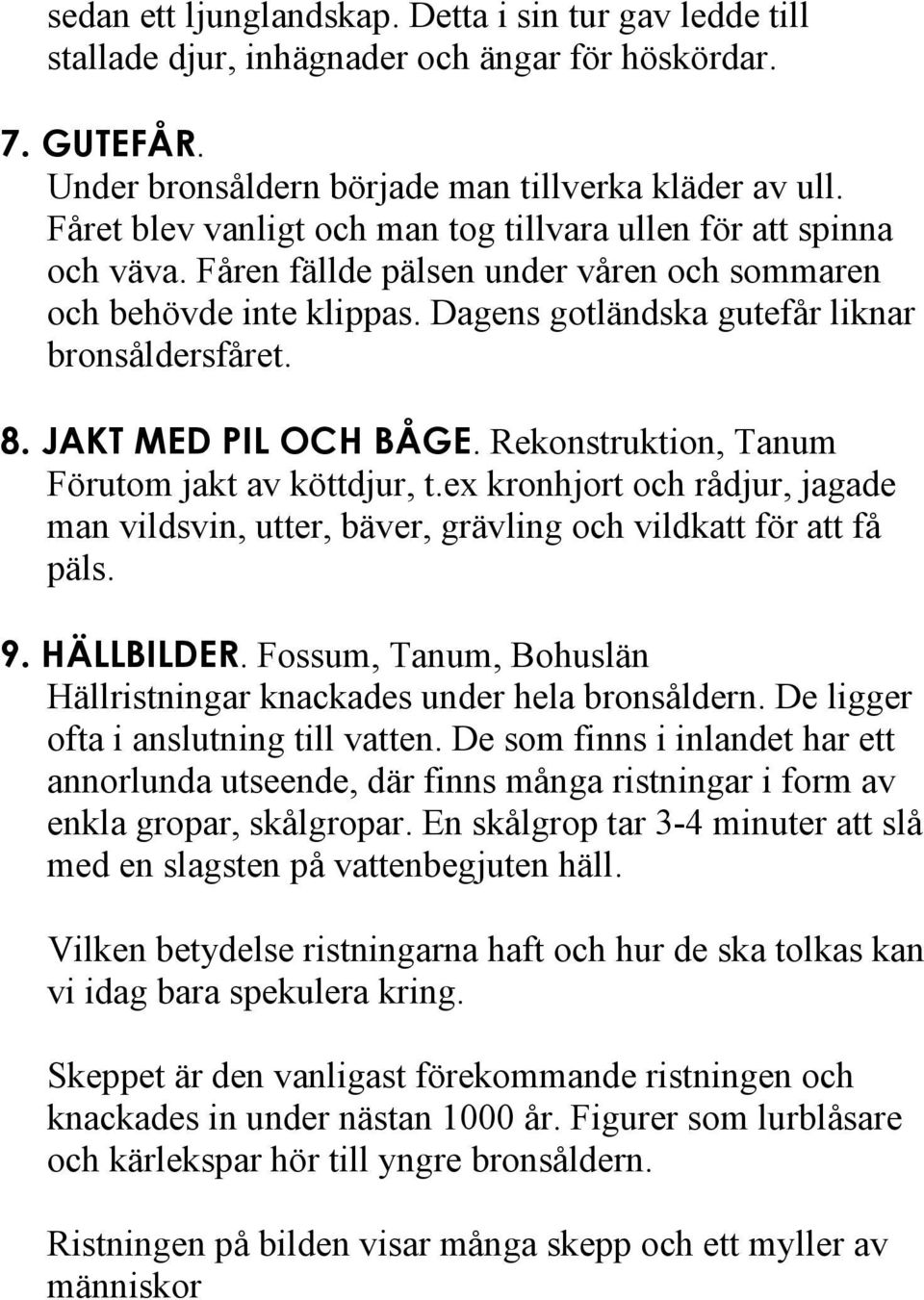 JAKT MED PIL OCH BÅGE. Rekonstruktion, Tanum Förutom jakt av köttdjur, t.ex kronhjort och rådjur, jagade man vildsvin, utter, bäver, grävling och vildkatt för att få päls. 9. HÄLLBILDER.