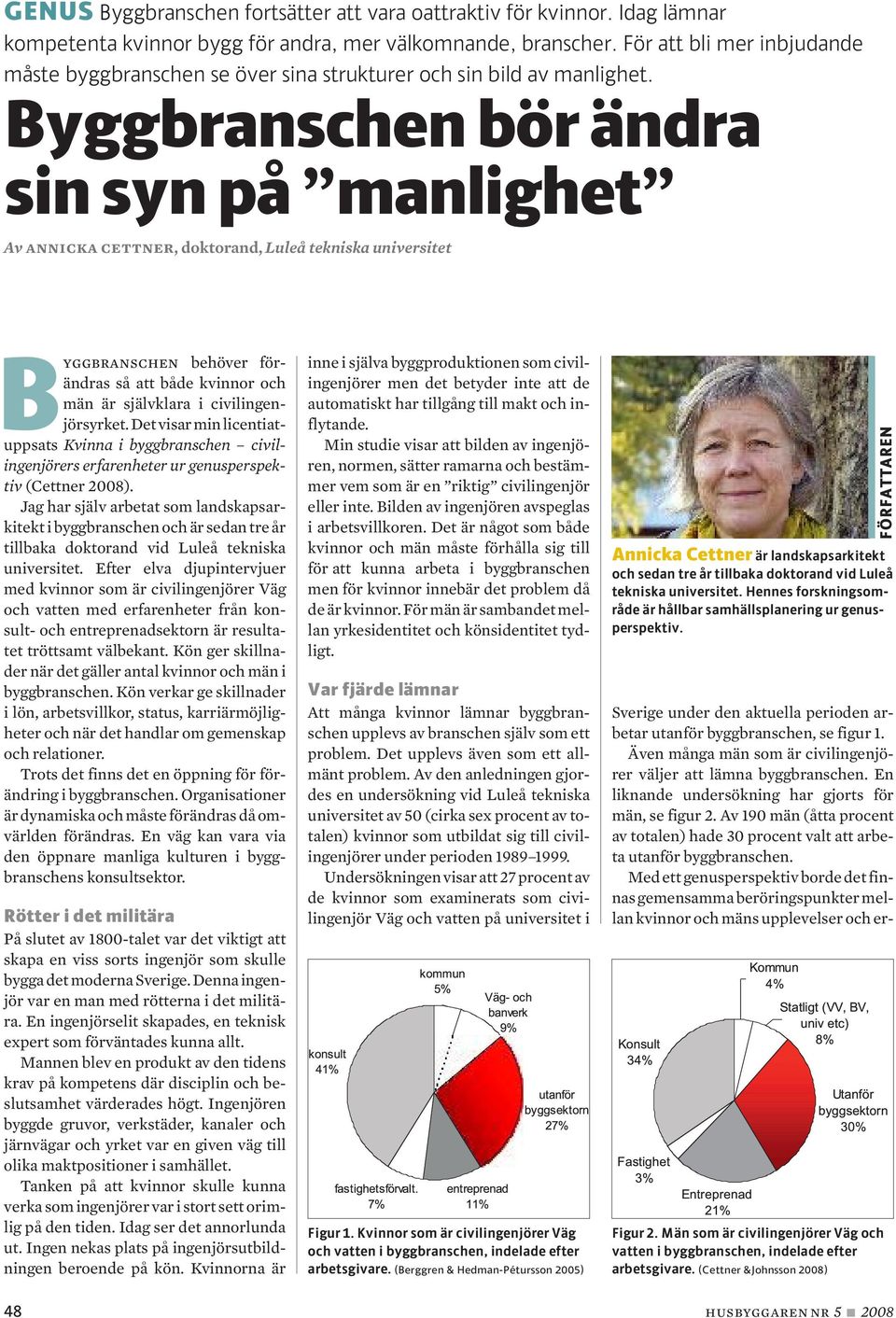 Byggbranschen bör ändra sin syn på manlighet Av annicka cettner, doktorand, Luleå tekniska universitet Byggbranschen behöver förändras så att både kvinnor och män är självklara i civilingenjörsyrket.