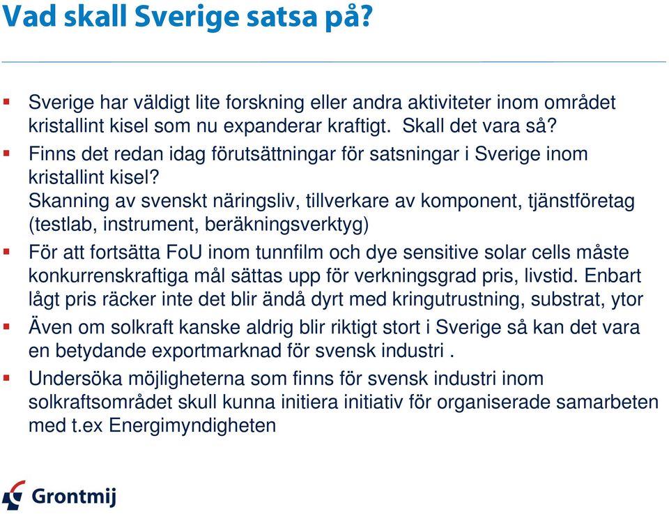 Skanning av svenskt näringsliv, tillverkare av komponent, tjänstföretag (testlab, instrument, beräkningsverktyg) För att fortsätta FoU inom tunnfilm och dye sensitive solar cells måste