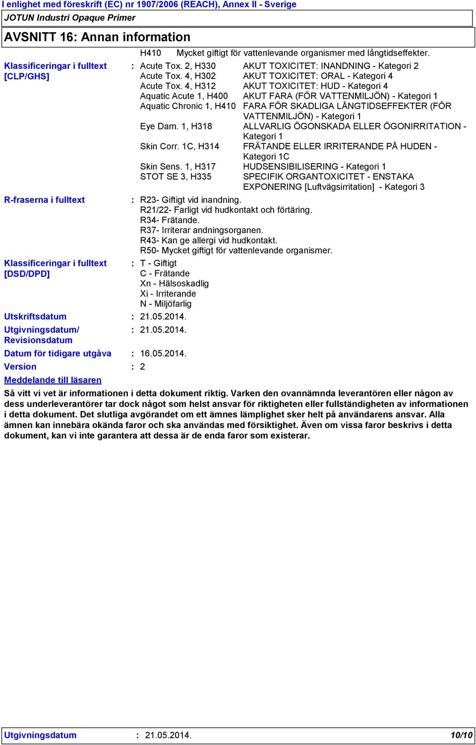 R50- Mycket giftigt för vattenlevande organismer. T - Giftigt C - Frätande Xn - Hälsoskadlig Xi - Irriterande N - Miljöfarlig H410 21.05.2014.