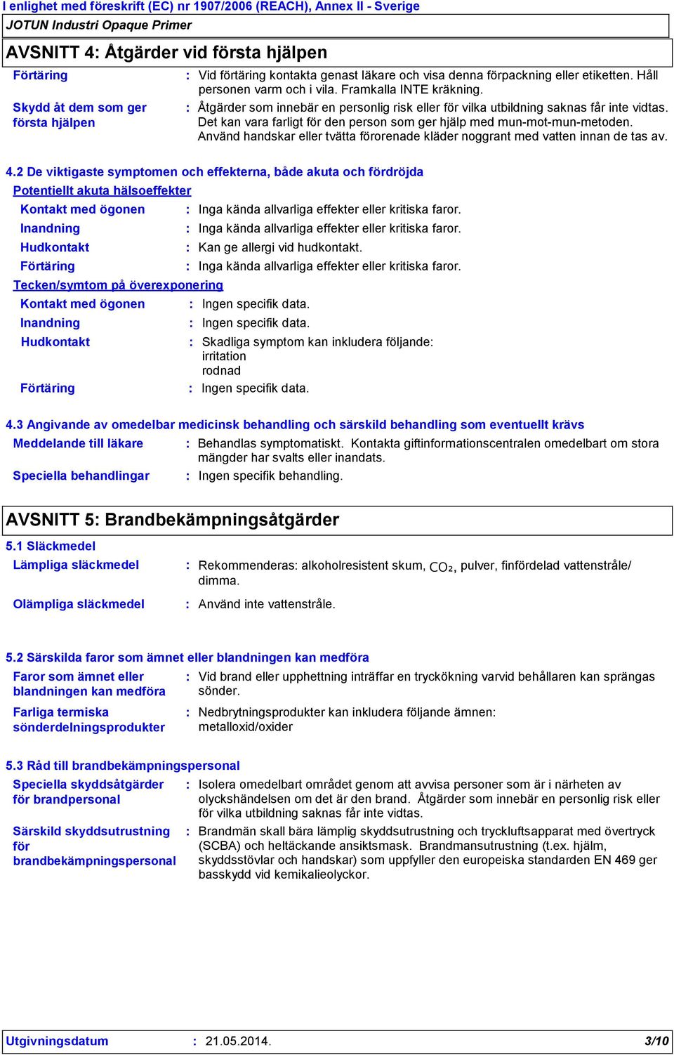 Använd handskar eller tvätta förorenade kläder noggrant med vatten innan de tas av. 4.