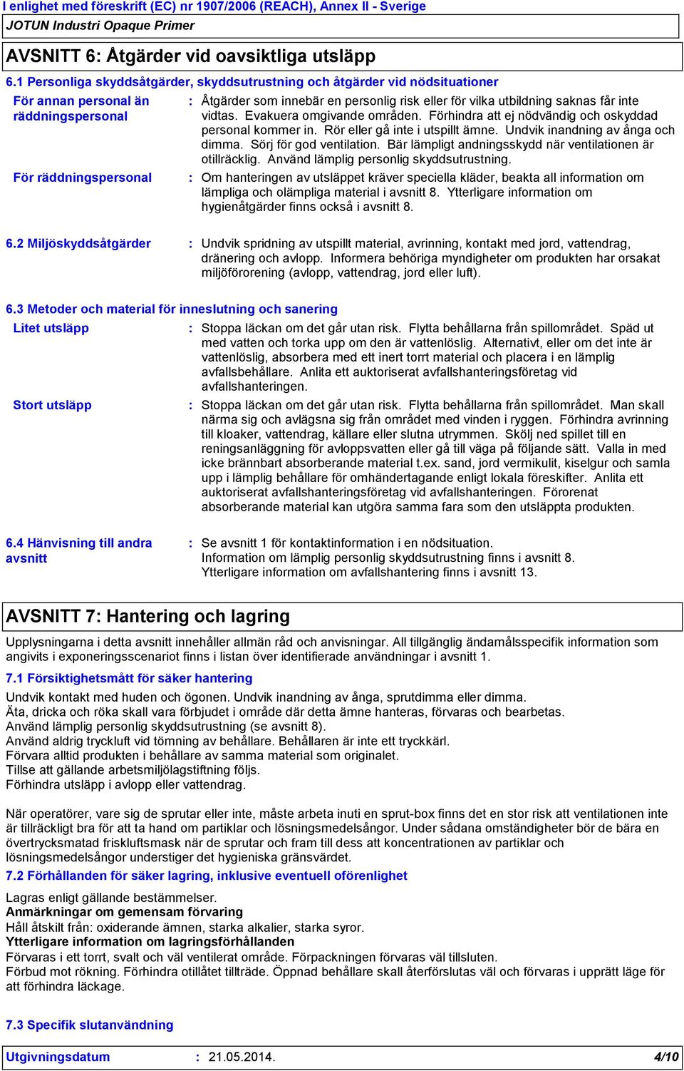 utbildning saknas får inte vidtas. Evakuera omgivande områden. Förhindra att ej nödvändig och oskyddad personal kommer in. Rör eller gå inte i utspillt ämne. Undvik inandning av ånga och dimma.