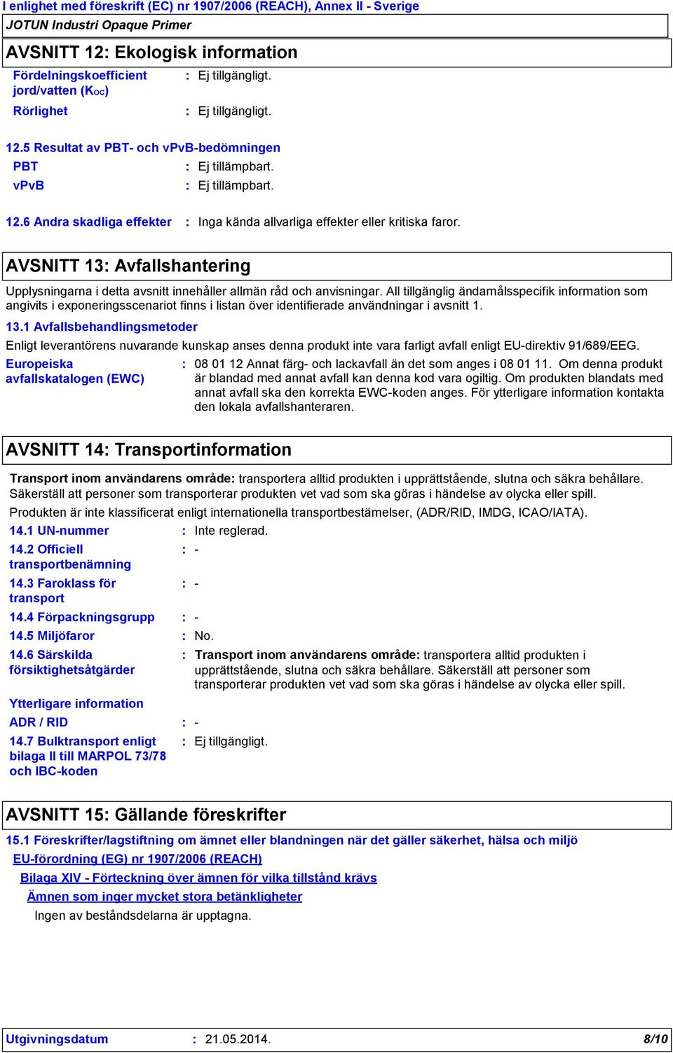 All tillgänglig ändamålsspecifik information som angivits i exponeringsscenariot finns i listan över identifierade användningar i avsnitt 1. 13.