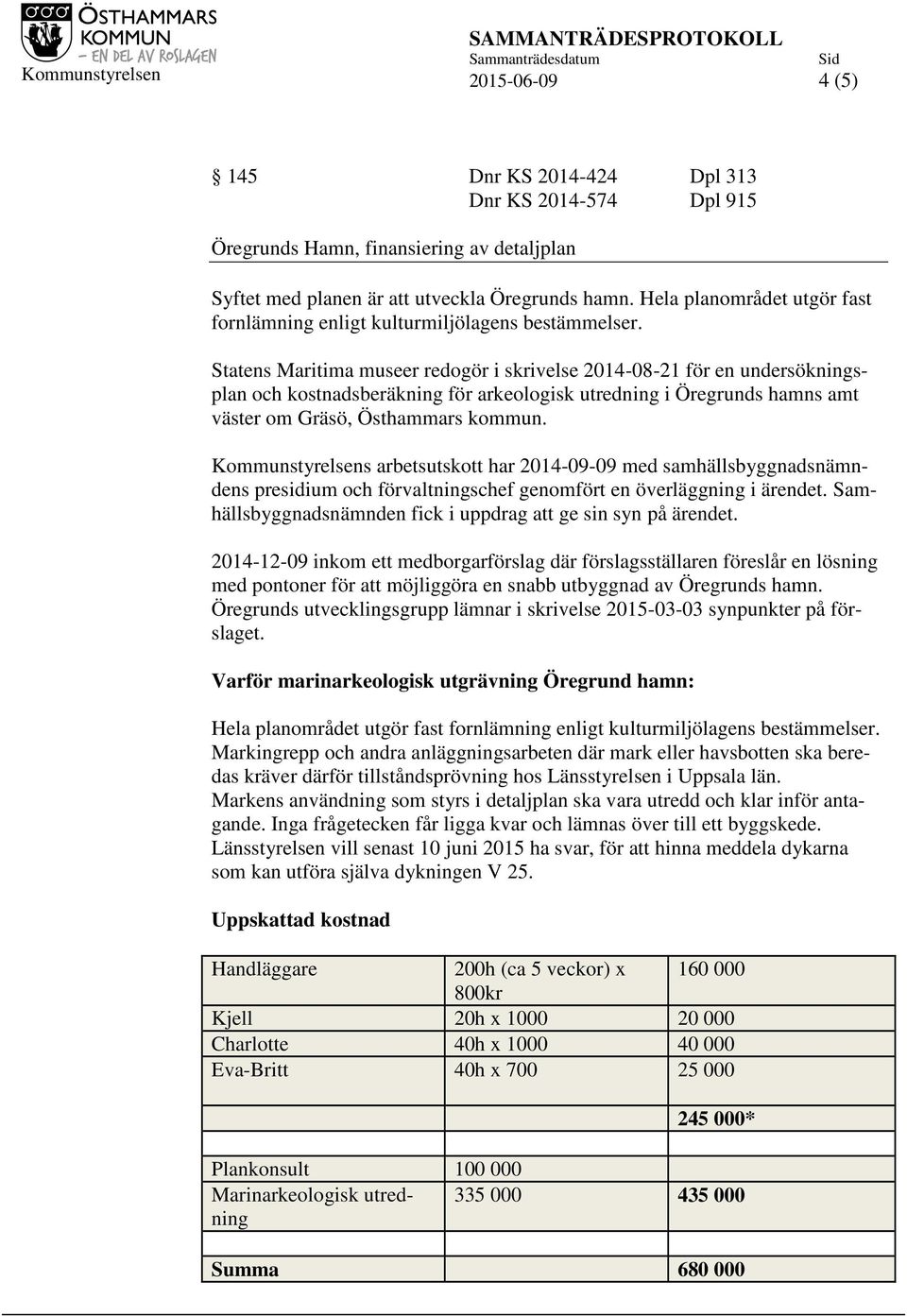 Statens Maritima museer redogör i skrivelse 2014-08-21 för en undersökningsplan och kostnadsberäkning för arkeologisk utredning i Öregrunds hamns amt väster om Gräsö, Östhammars kommun.