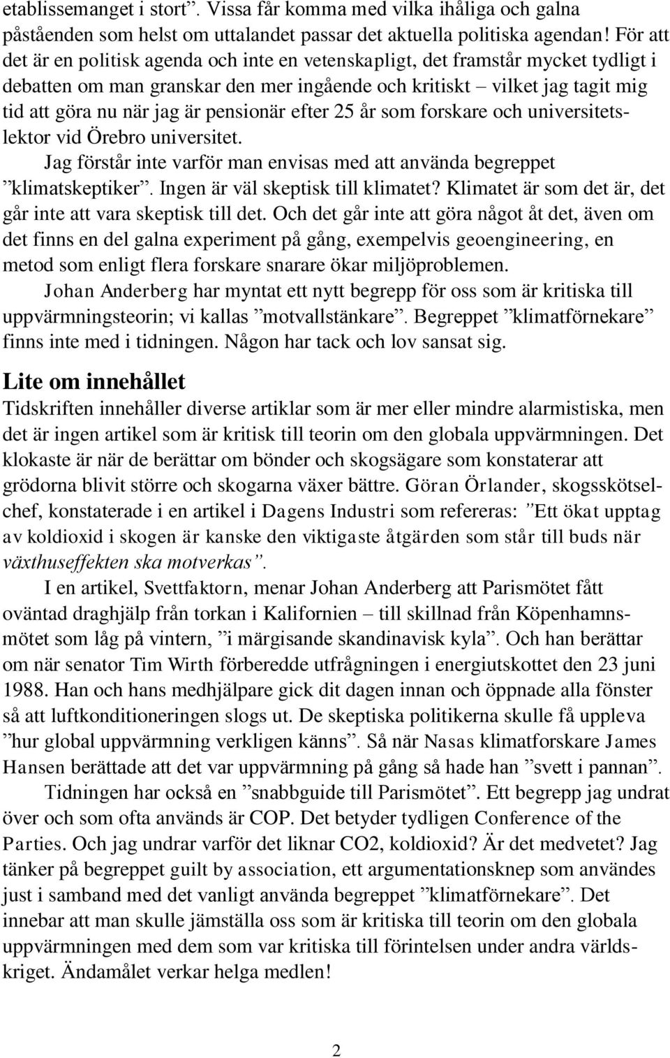 pensionär efter 25 år som forskare och universitetslektor vid Örebro universitet. Jag förstår inte varför man envisas med att använda begreppet klimatskeptiker. Ingen är väl skeptisk till klimatet?