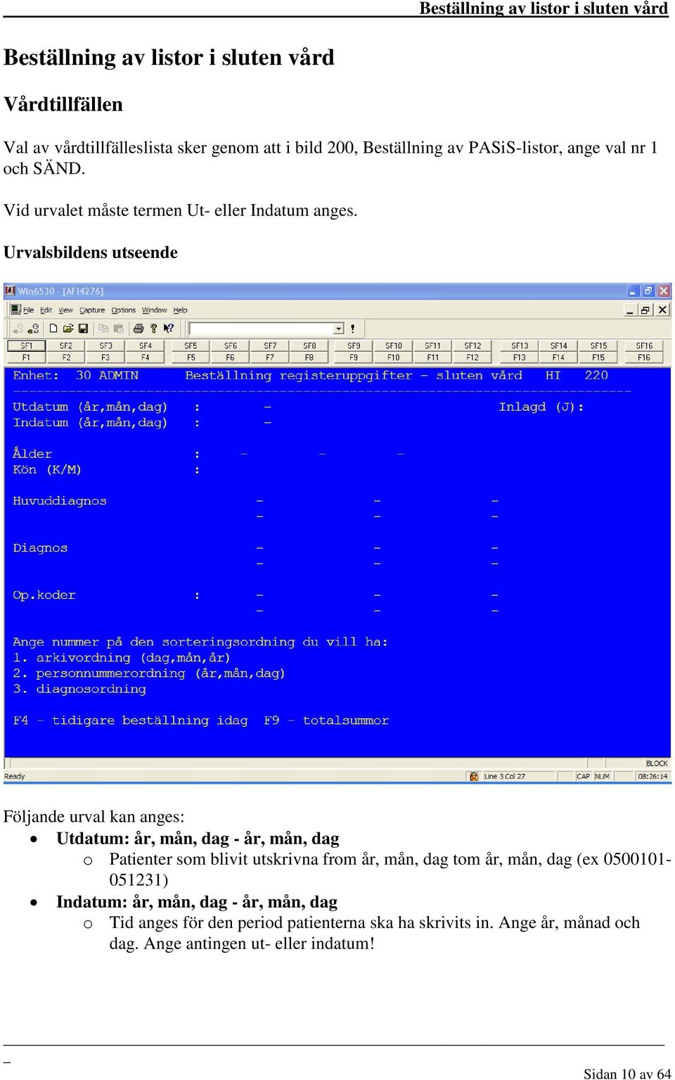 Urvalsbildens utseende Följande urval kan anges: Utdatum: år, mån, dag - år, mån, dag o Patienter som blivit utskrivna from år, mån, dag tom år,