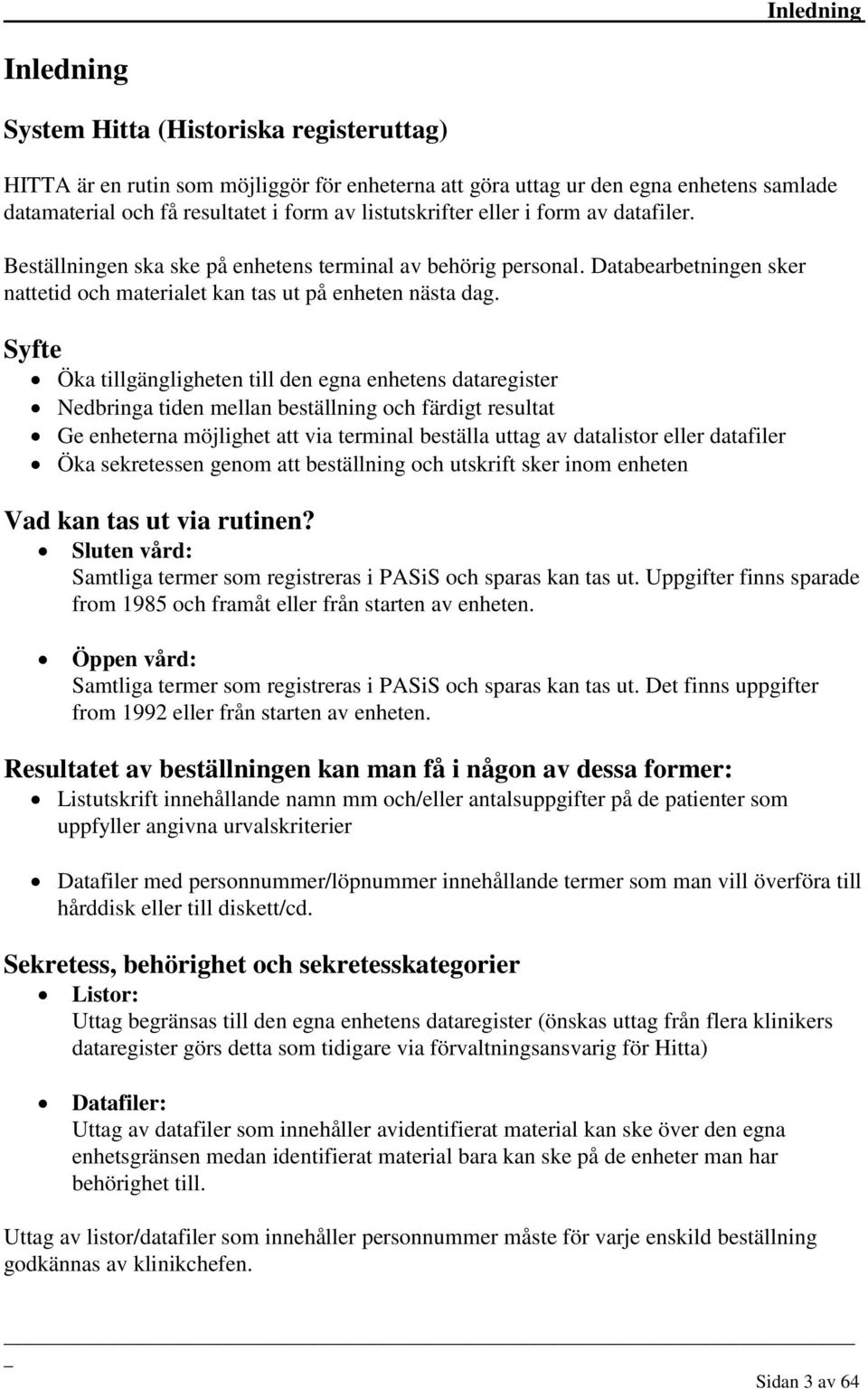 Syfte Öka tillgängligheten till den egna enhetens dataregister Nedbringa tiden mellan beställning och färdigt resultat Ge enheterna möjlighet att via terminal beställa uttag av datalistor eller