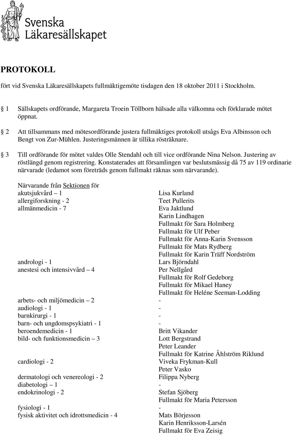 2 Att tillsammans med mötesordförande justera fullmäktiges protokoll utsågs Eva Albinsson och Bengt von Zur-Mühlen. Justeringsmännen är tillika rösträknare.