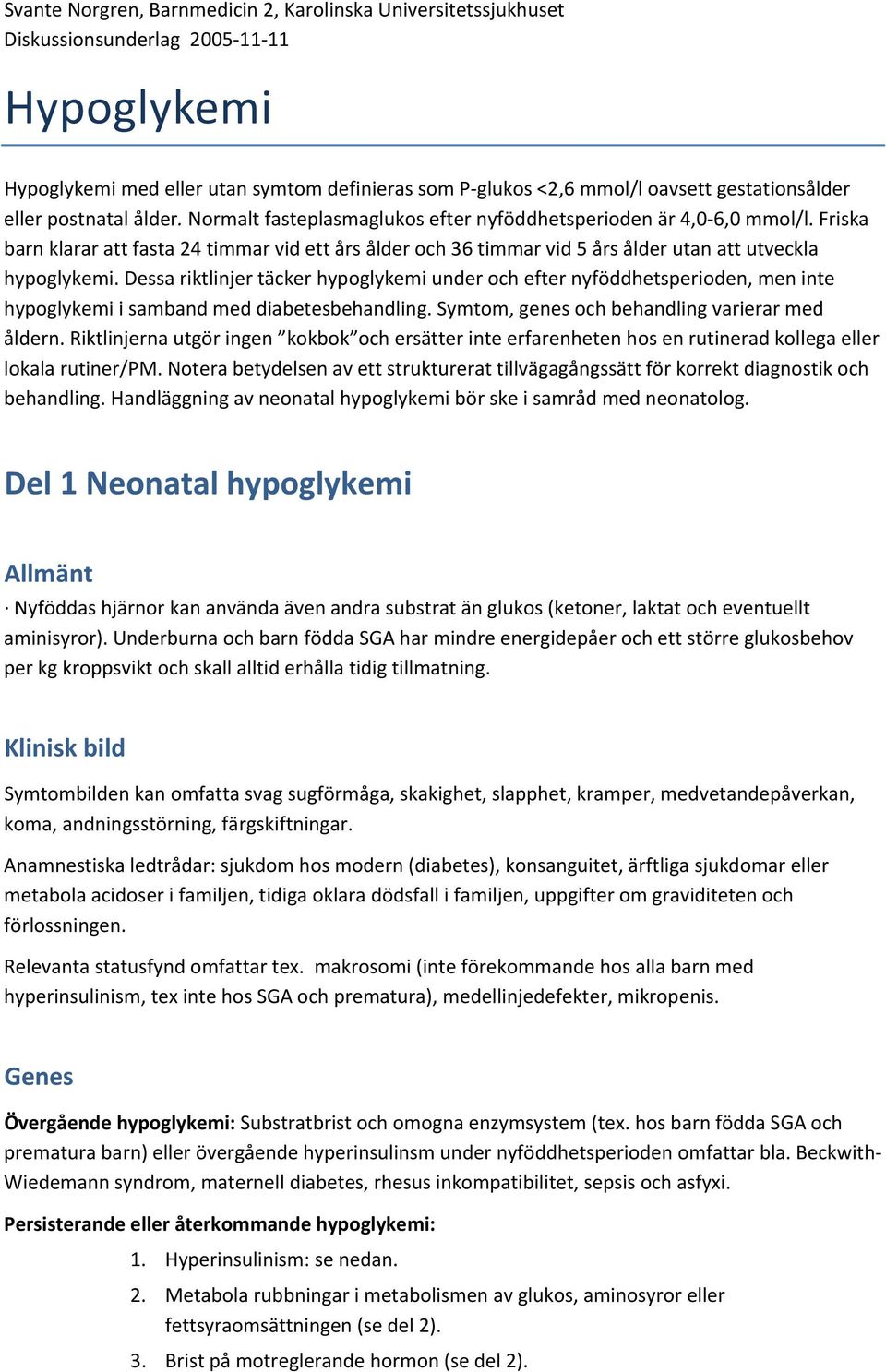 Friska barn klarar att fasta 24 timmar vid ett års ålder och 36 timmar vid 5 års ålder utan att utveckla hypoglykemi.