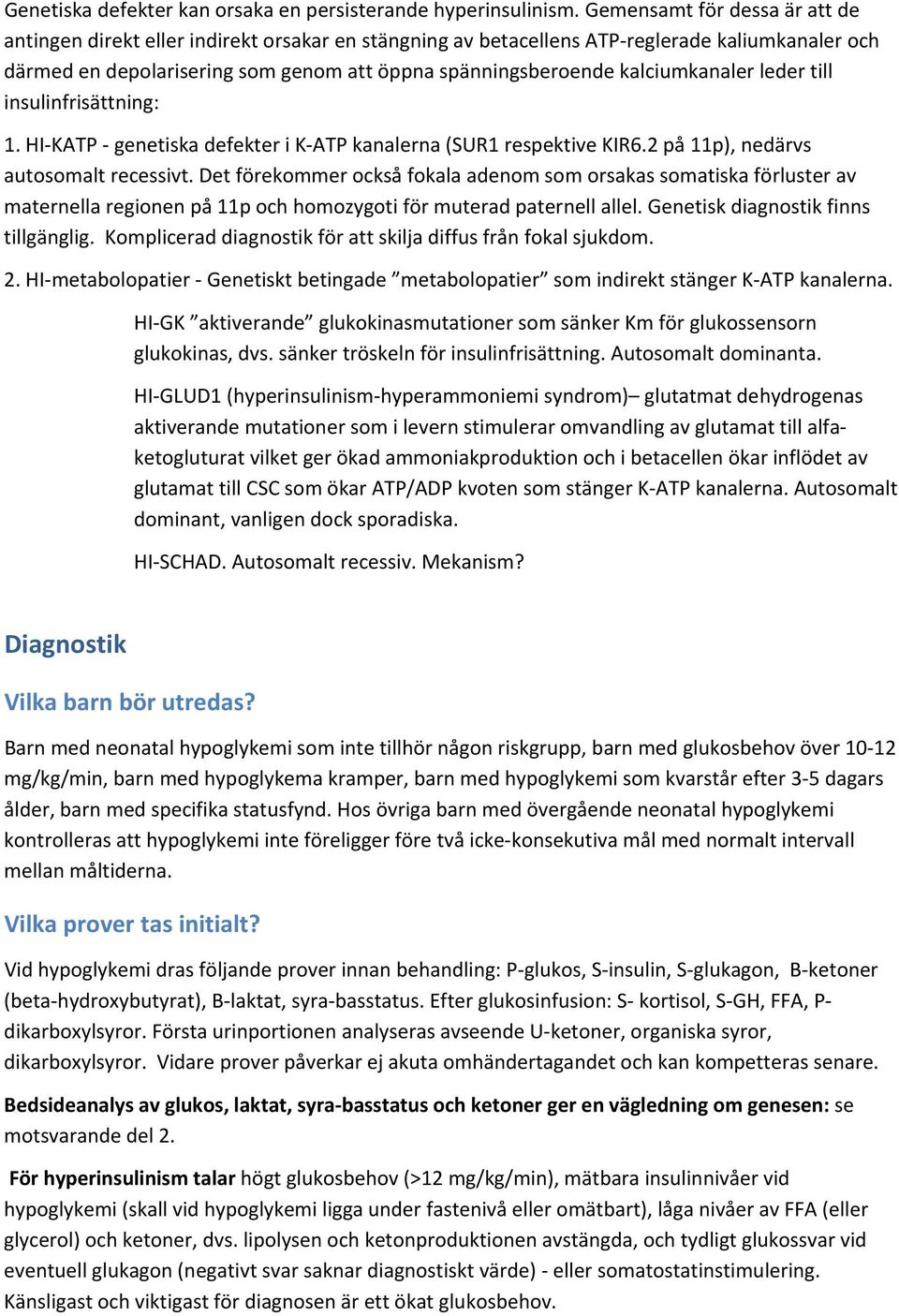 kalciumkanaler leder till insulinfrisättning: 1. HI KATP genetiska defekter i K ATP kanalerna (SUR1 respektive KIR6.2 på 11p), nedärvs autosomalt recessivt.