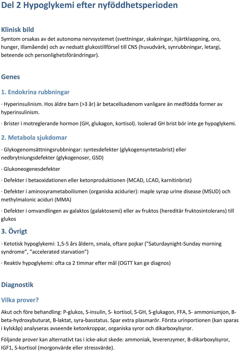 Hos äldre barn (>3 år) är betacellsadenom vanligare än medfödda former av hyperinsulinism. Brister i motreglerande hormon (GH, glukagon, kortisol). Isolerad GH brist bör inte ge hypoglykemi. 2.