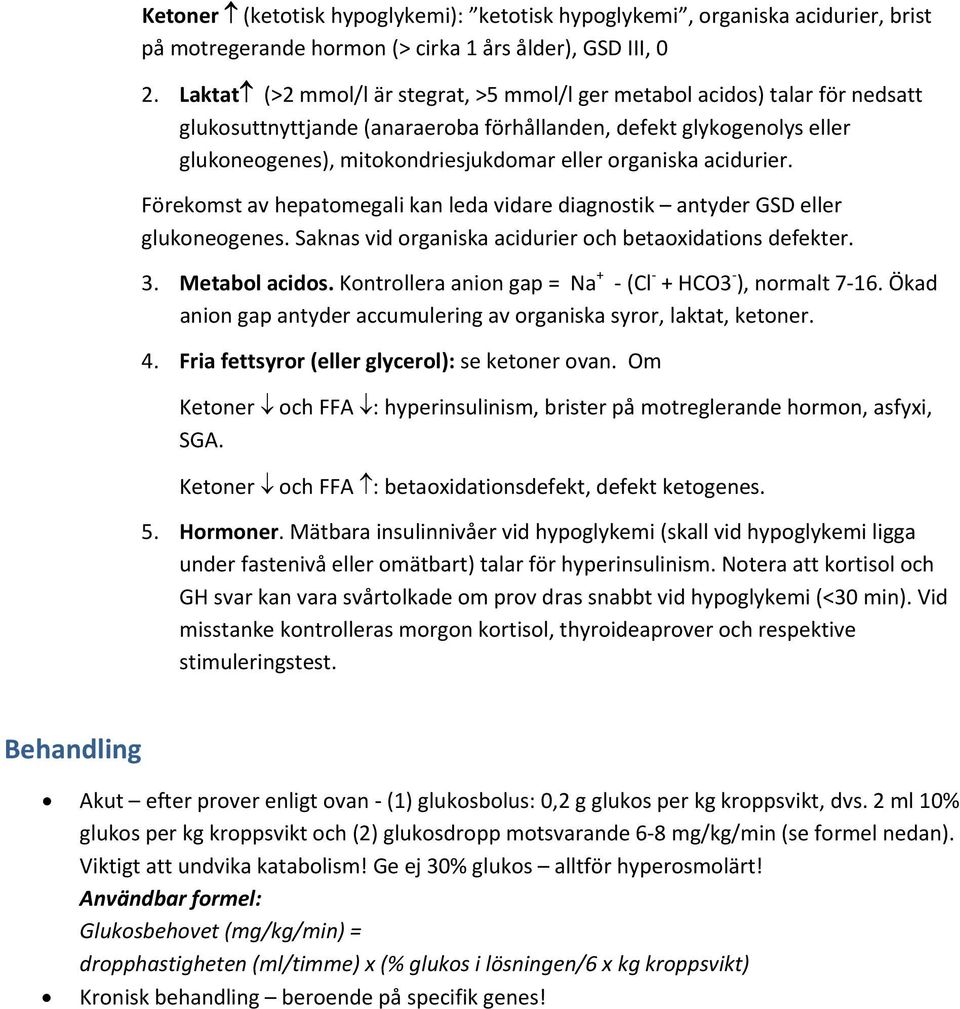 organiska acidurier. Förekomst av hepatomegali kan leda vidare diagnostik antyder GSD eller glukoneogenes. Saknas vid organiska acidurier och betaoxidations defekter. 3. Metabol acidos.