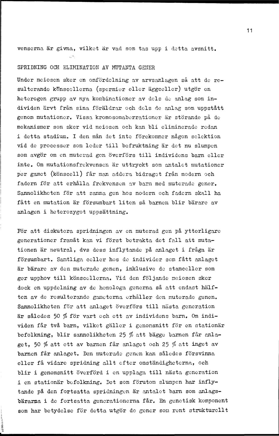 kombinationer av dels de anlag som individen ärvt från sina föräldrar och dels de anlag som uppstått genom mutationer.