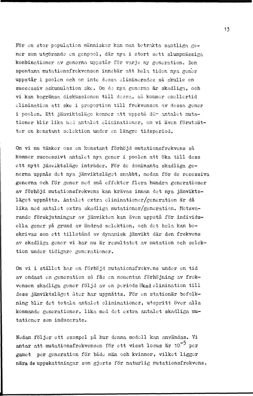 Ora de nya generna är skadliga, och vi kan begränsa diskussionen till dessa, sä kommer emellertid elimination att ske i proportion till frekvensen av dessa gener i poolen.