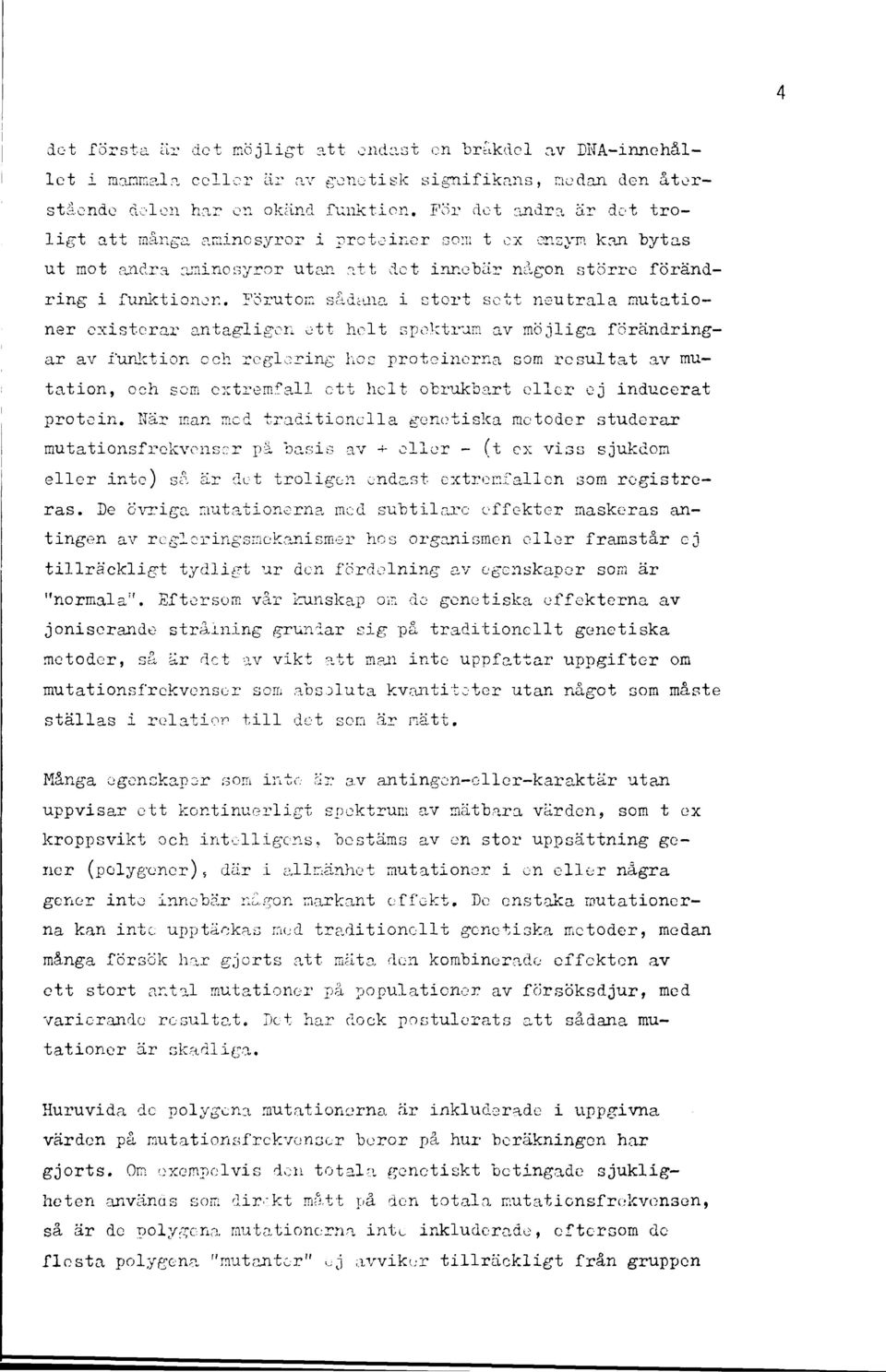 Förutom sådana i stort sett neutrala mutationer existerar antagligen ett helt spektrum av möjliga förändringar av funktion och reglering hoc proteinerna som resultat av mutation, och som extremfall