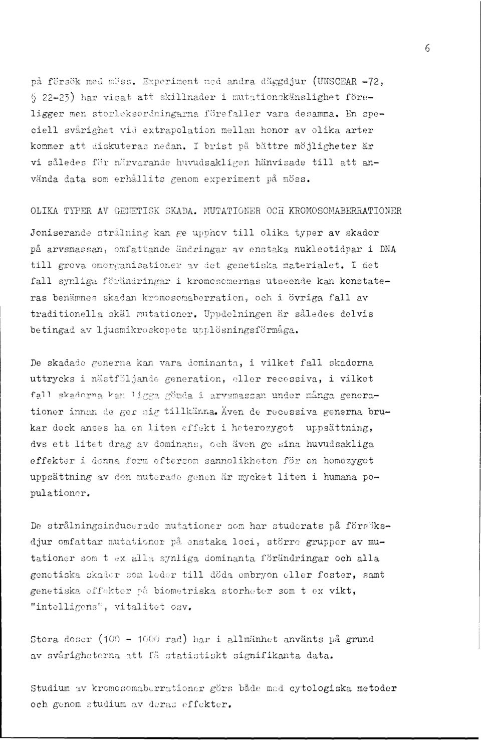 I "brist pä bättre möjligheter är vi således for närvarande huvudsakligen hänvisade till att använda data som erhållits genom experiment på möss. OLIKA TYPER AV GEITETI5K SKADA.