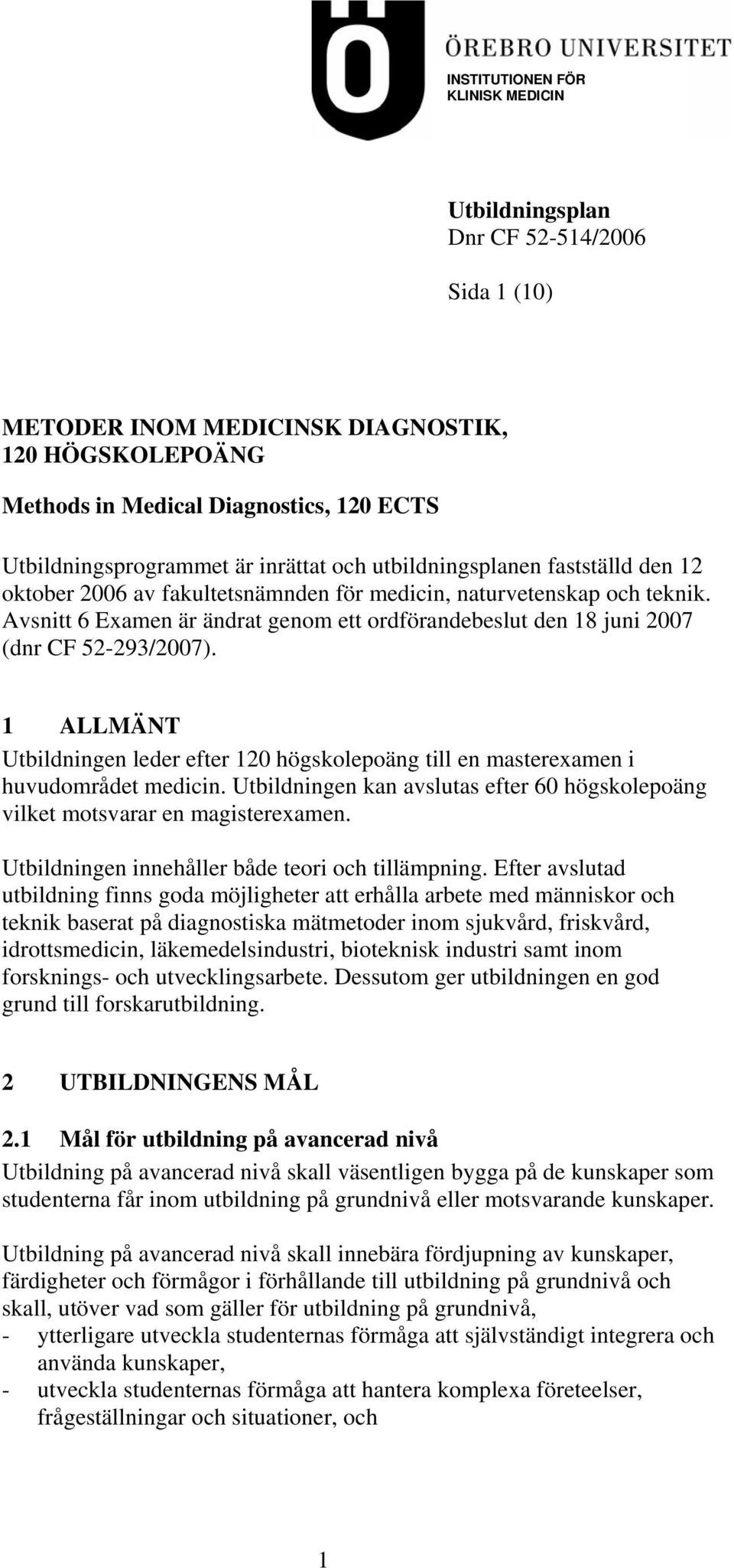 Avsnitt 6 Examen är ändrat genom ett ordförandebeslut den 18 juni 2007 (dnr CF 52-293/2007). 1 ALLMÄNT Utbildningen leder efter 120 högskolepoäng till en masterexamen i huvudområdet medicin.