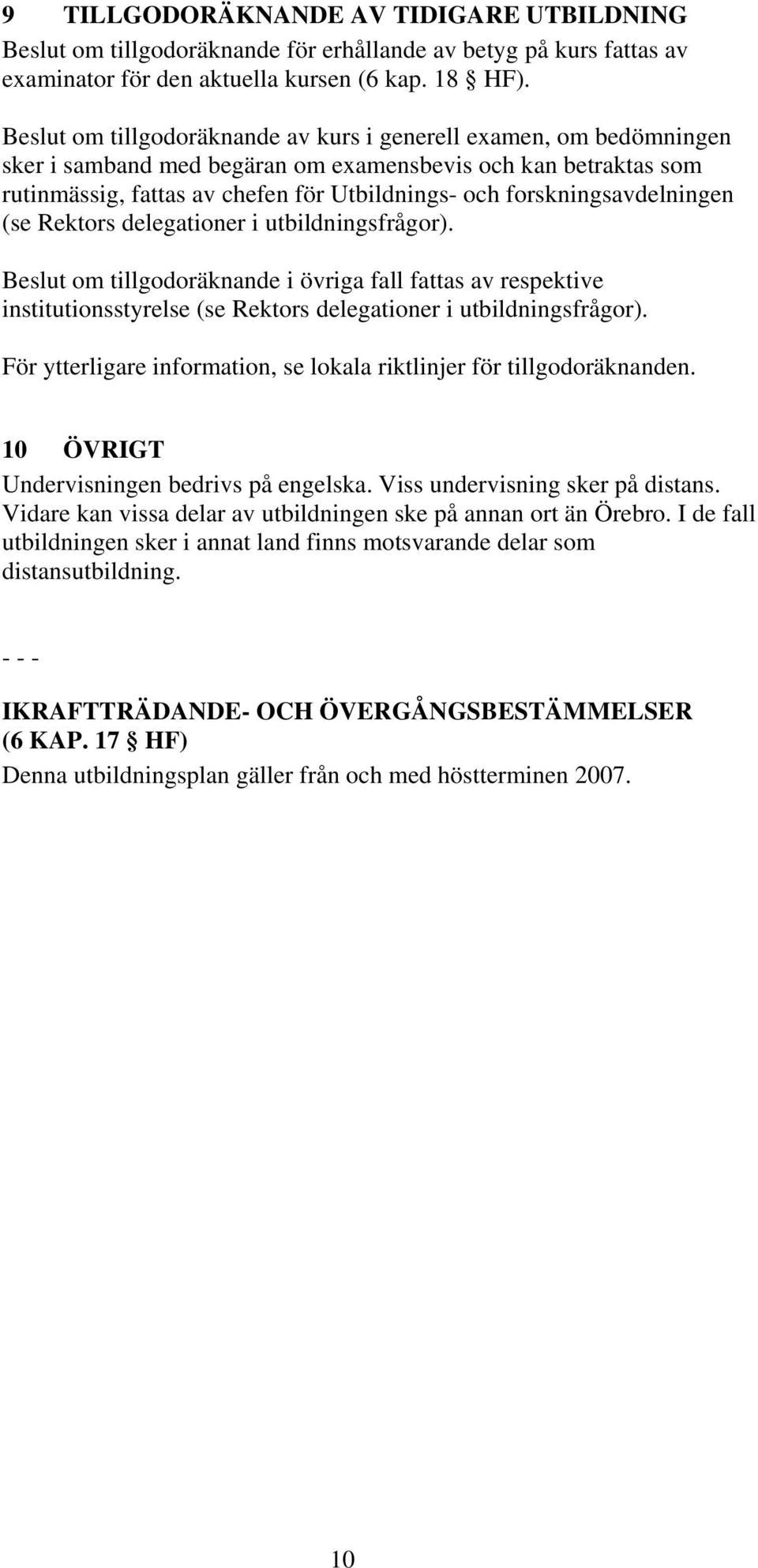 forskningsavdelningen (se Rektors delegationer i utbildningsfrågor). Beslut om tillgodoräknande i övriga fall fattas av respektive institutionsstyrelse (se Rektors delegationer i utbildningsfrågor).