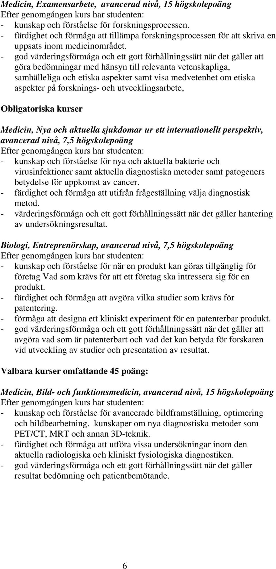 att göra bedömningar med hänsyn till relevanta vetenskapliga, samhälleliga och etiska aspekter samt visa medvetenhet om etiska aspekter på forsknings- och utvecklingsarbete, Obligatoriska kurser