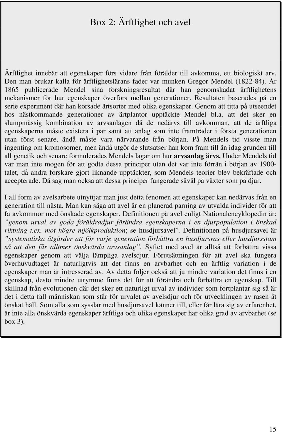 År 1865 publicerade Mendel sina forskningsresultat där han genomskådat ärftlighetens mekanismer för hur egenskaper överförs mellan generationer.