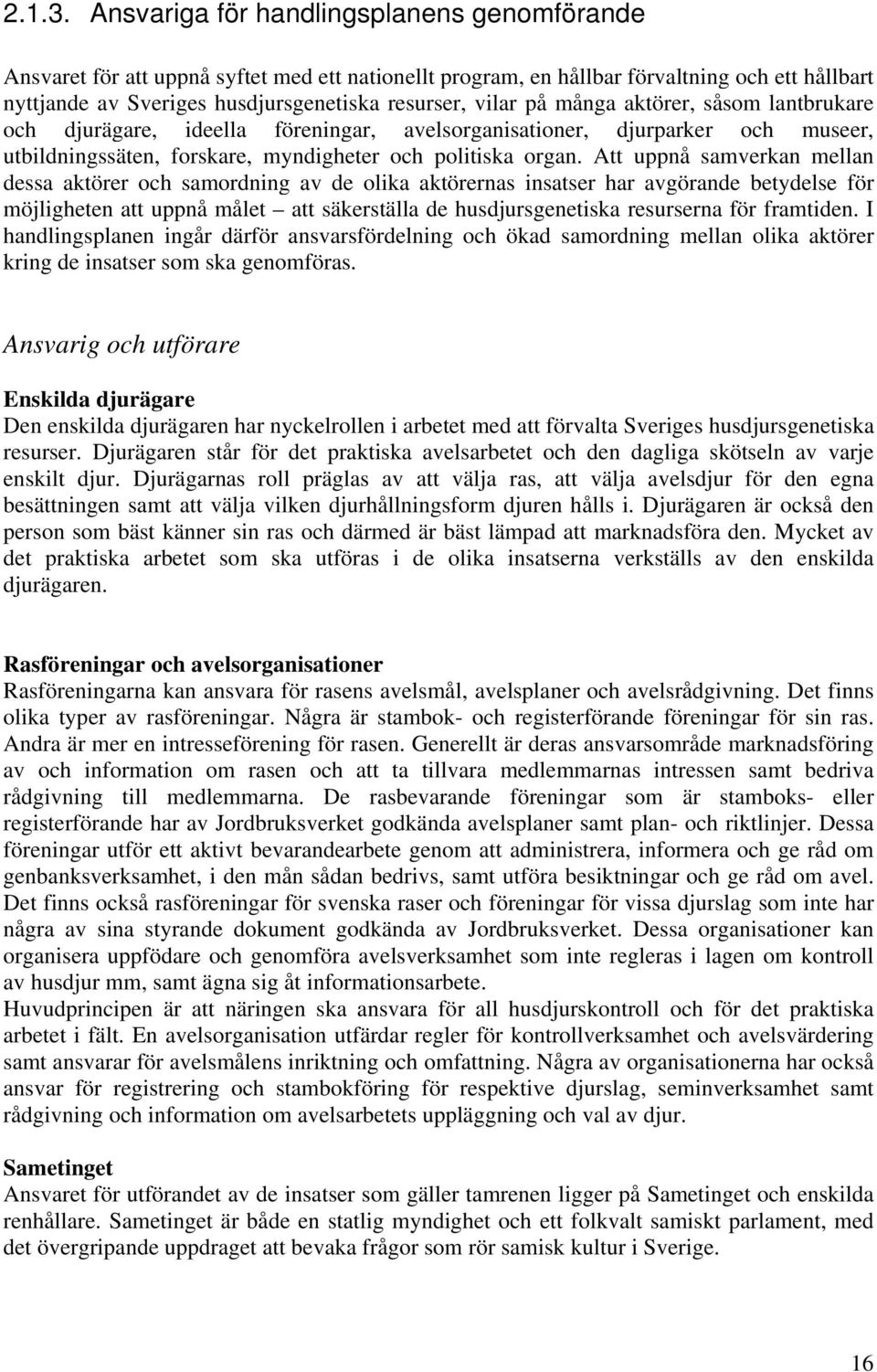 på många aktörer, såsom lantbrukare och djurägare, ideella föreningar, avelsorganisationer, djurparker och museer, utbildningssäten, forskare, myndigheter och politiska organ.