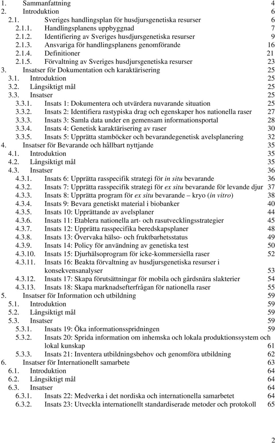 2. Långsiktigt mål 25 3.3. Insatser 25 3.3.1. Insats 1: Dokumentera och utvärdera nuvarande situation 25 3.3.2. Insats 2: Identifiera rastypiska drag och egenskaper hos nationella raser 27 3.3.3. Insats 3: Samla data under en gemensam informationsportal 28 3.