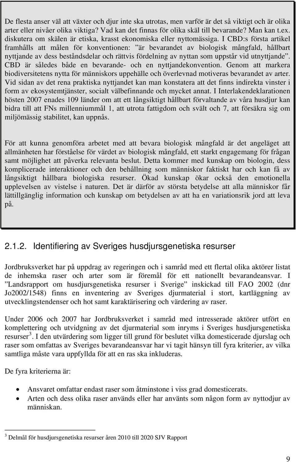 I CBD:s första artikel framhålls att målen för konventionen: är bevarandet av biologisk mångfald, hållbart nyttjande av dess beståndsdelar och rättvis fördelning av nyttan som uppstår vid utnyttjande.