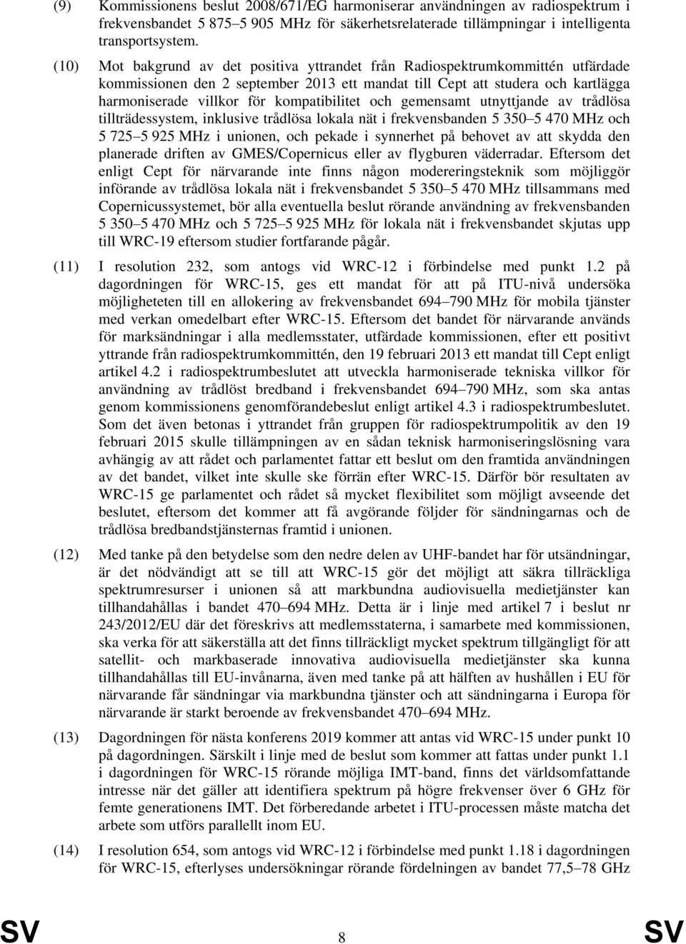 kompatibilitet och gemensamt utnyttjande av trådlösa tillträdessystem, inklusive trådlösa lokala nät i frekvensbanden 5 350 5 470 MHz och 5 725 5 925 MHz i unionen, och pekade i synnerhet på behovet