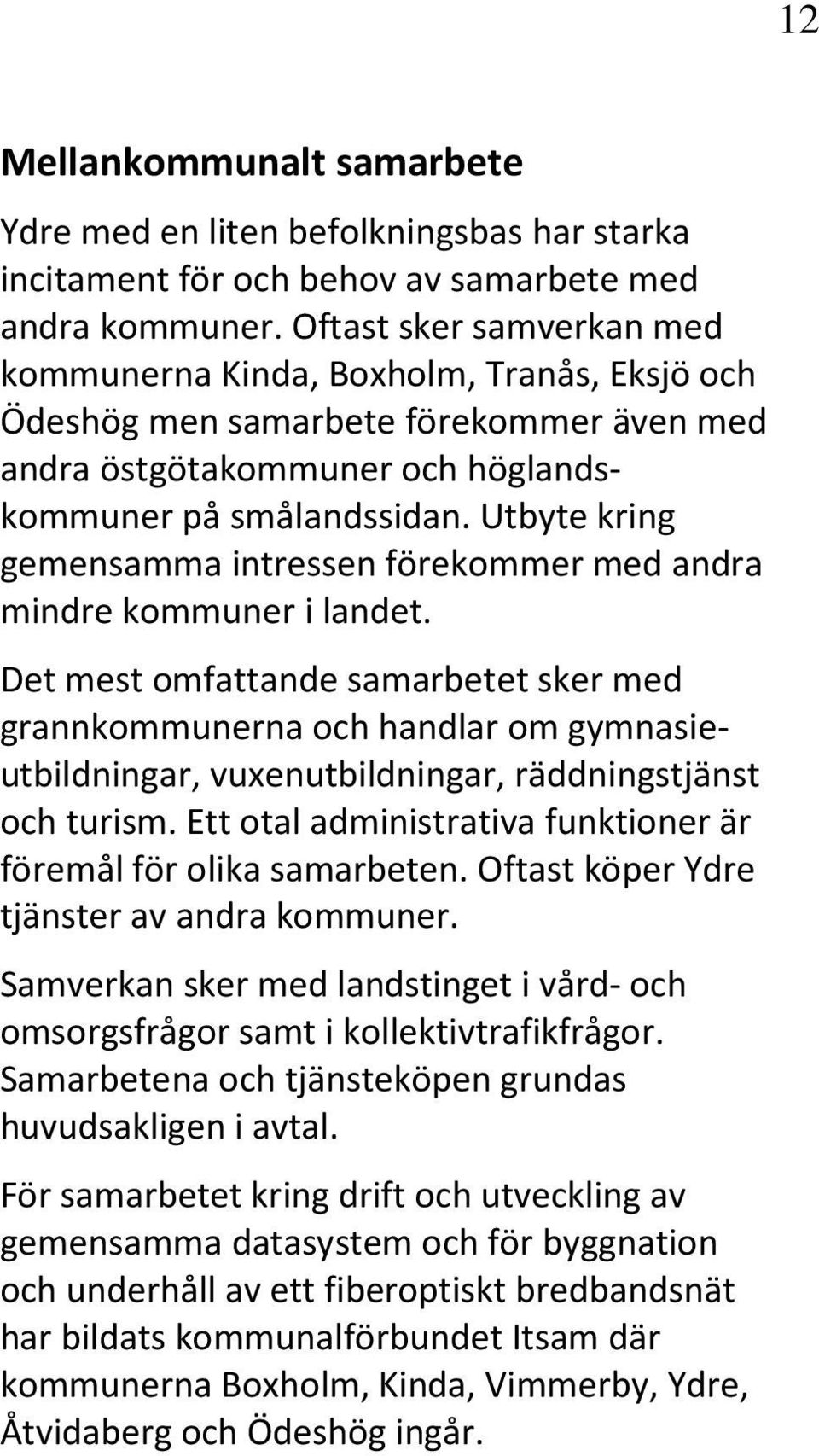 Utbyte kring gemensamma intressen förekommer med andra mindre kommuner i landet.