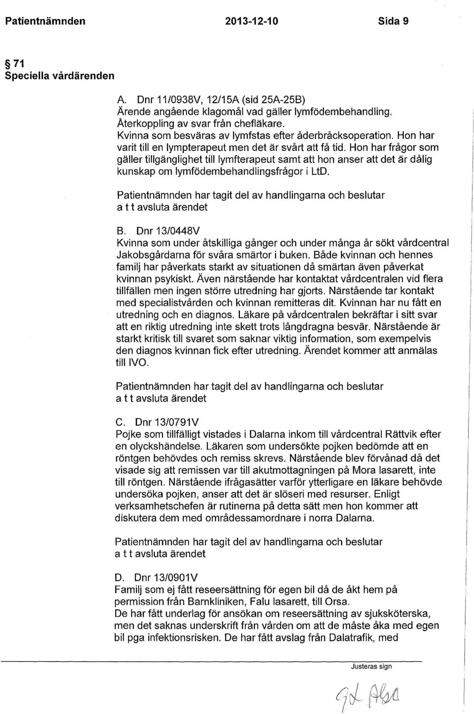 Hon har frågor som gäller tillgänglighet till Iymfterapeut samt att hon anser att det är dålig kunskap om Iymfödembehandlingsfrågor i LtD. a t t avsluta ärendet B.