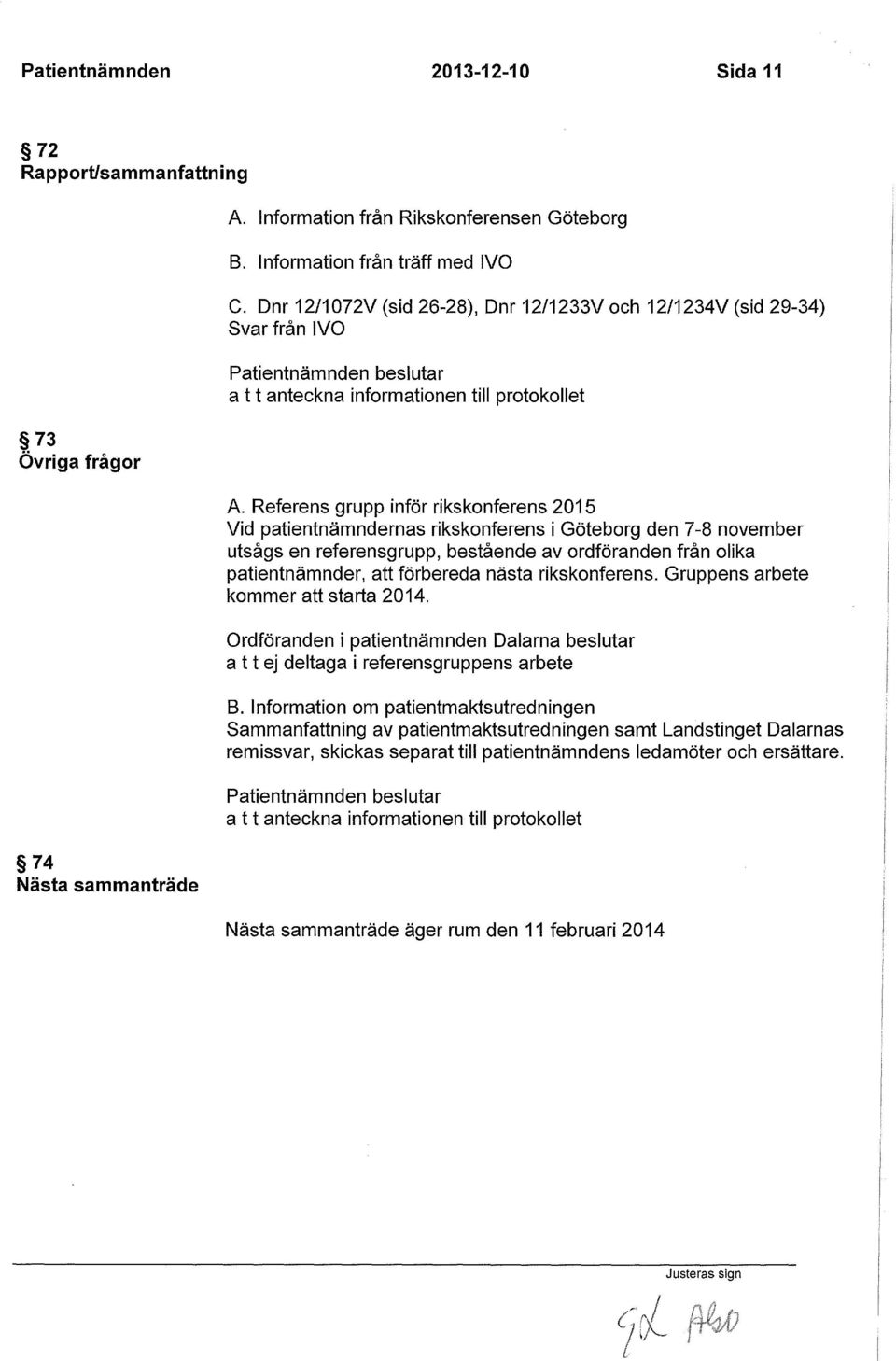 Referens grupp inför rikskonferens 2015 Vid patientnämndernas rikskonferens i Göteborg den 7-8 november utsågs en referensgrupp, bestående av ordföranden från olika patientnämnder, att förbereda